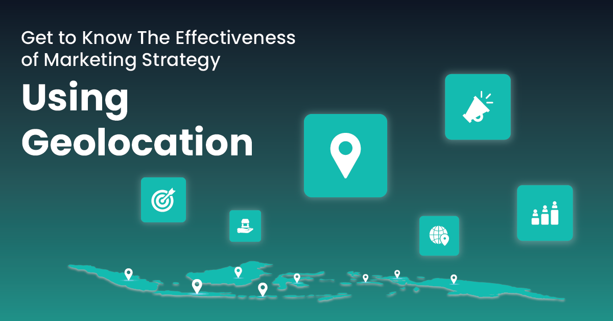 Get to Know the Effectiveness of Marketing Strategy Using Geolocation