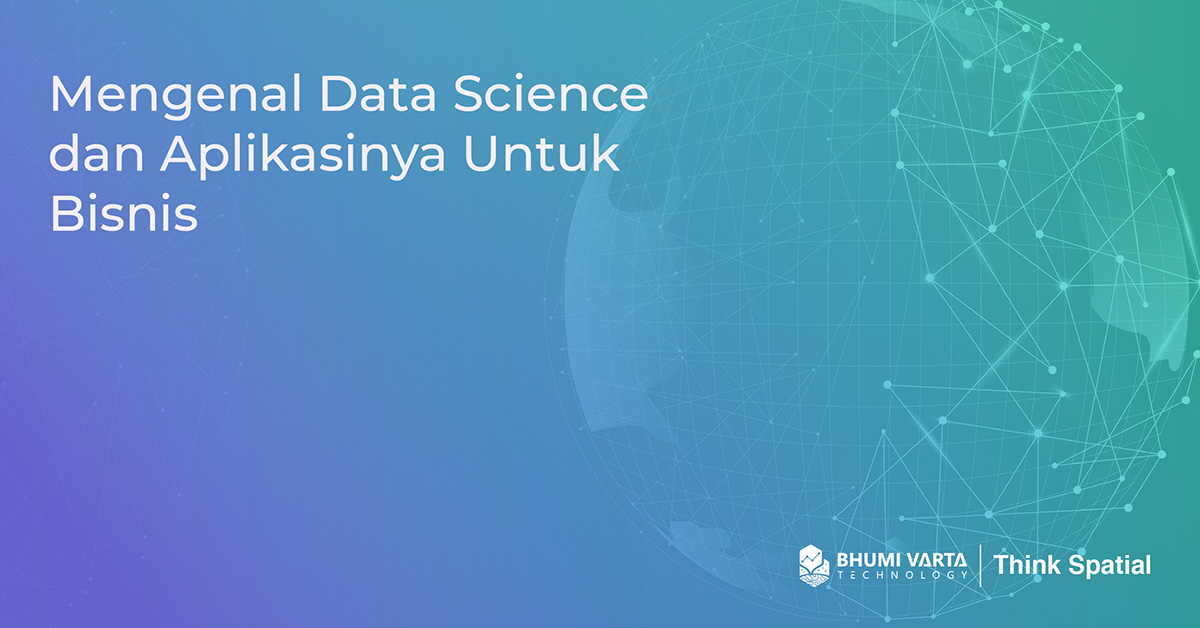 Data Science : Mengenal Data Science dan Aplikasinya untuk Bisnis